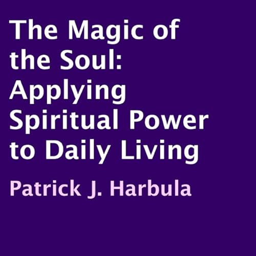 The Magic of the Soul: Applying Spiritual Power to Daily Living Audiolivro Por Patrick J. Harbula capa