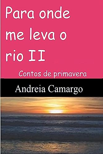Para onde me leva o rio II: Contos de primavera (Portuguese Edition)