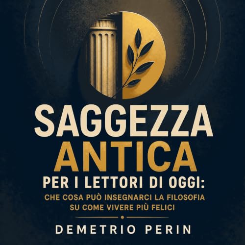 『Saggezza antica per i lettori di oggi: Che cosa pu&ograve; insegnarci la filosofia su come vivere pi&ugrave; felici』のカバーアート