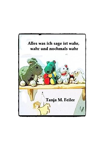 Alles was ich sage ist wahr, wahr und nochmals wahr (German Edition)