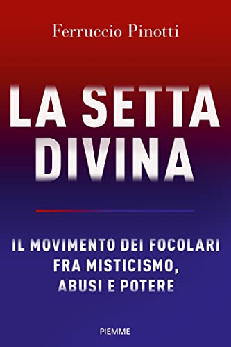 La setta divina: Il Movimento dei Focolari fra misticismo, abusi e potere eBook : Pinotti, Ferruccio: Amazon.it: Kindle Store