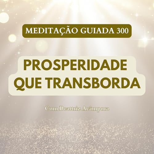 PROSPERIDADE QUE TRANSBORDA - MEDITA&Ccedil;&Atilde;O GUIADA 300