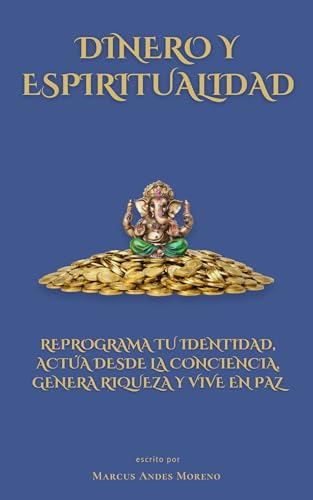 Dinero y espiritualidad: Reprograma tu identidad, actúa desde la conciencia, genera riqueza y vive en paz (Spanish Edition)