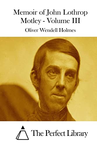 Memoir of John Lothrop Motley - Volume III (Perfect Library)