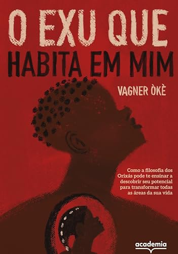 O Exu que habita em mim: Como a filosofia dos Orixás pode te ensinar a descobrir seu potencial para transformar todas as áreas da sua vida