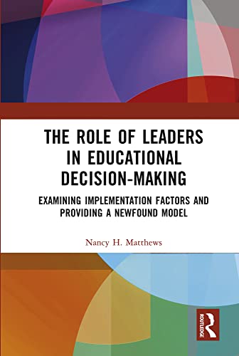 The Role of Leaders in Educational Decision-Making (Routledge Research in Educational Leadership)