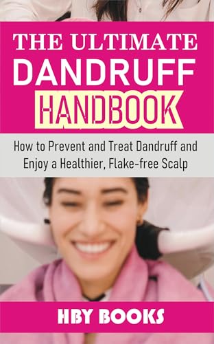THE ULTIMATE DANDRUFF HANDBOOK: How to Prevent and Treat Dandruff and Enjoy a Healthier, Flake-free Scalp