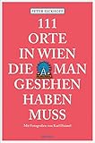  111 Orte in Wien, die man gesehen haben muss: Reiseführer