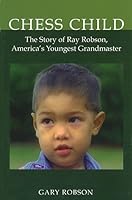Chess Child: The Story of Ray Robson, America's Youngest Grandmaster 0982668201 Book Cover