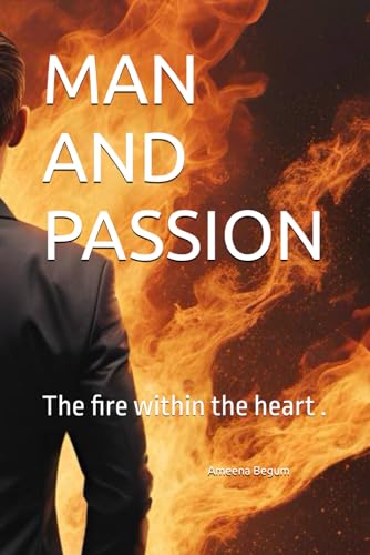 MAN AND PASSION: The fire within the heart .