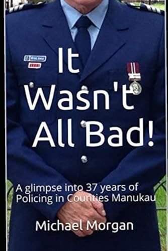 It Wasn't All Bad!: A glimpse into 37 years of Policing in Counties Manukau