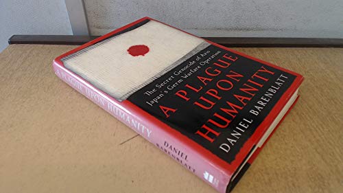 A Plague upon Humanity: The Secret Genocide of Axis Japan's Germ Warfare Operation