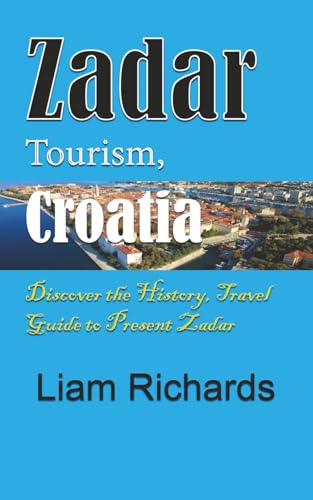 Zadar Tourism, Croatia: Discover the History, Travel Guide to Present Zadar