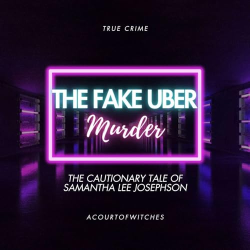 The Fake Uber Murder: Cautionary Tale of Samantha Lee Josephson