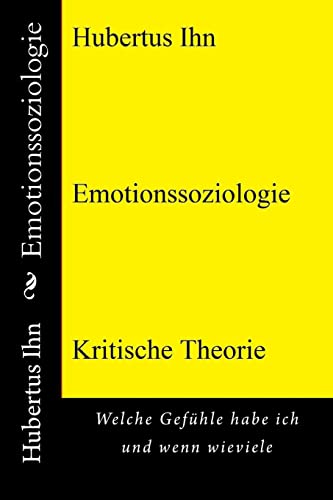 Emotionssoziologie: Welche Gefühle habe ich und wenn wieviele (Kritische Theorie) (German Edition)