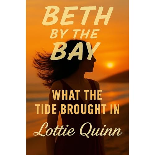 Beth by the Bay: What The Tide Brought In Audiobook By Lottie Quinn cover art
