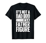 It's Not A Dad BOD It's A Father Figure Shirt Fathers Day T-Shirt