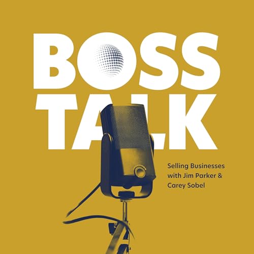 Boss Talk: Selling Businesses with Jim Parker & Carey Sobel cover art
