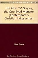 Life After TV: Slaying the One-Eyed Monster (Contemporary Christian living series) 0875094708 Book Cover