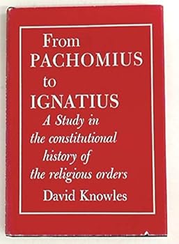 Hardcover From Pachomius to Ignatius: A Study in the Constitutional History of the Religious Orders. The Sarum Lectures 1964-5 Book