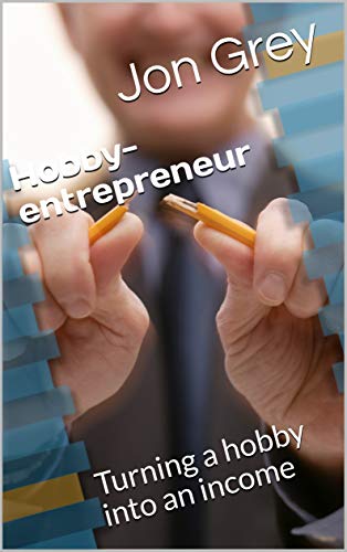 Hobby-entrepreneur: Turning a hobby into an income (English Edition)