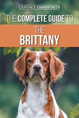 The Complete Guide to the Brittany: Selecting, Preparing for, Fee...