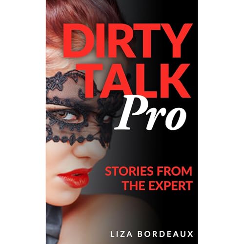 Dirty Talk: Secrets, Stories, and Examples for Women and Men from the Expert by Liza Bordeaux episode artwork