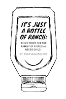 It’s just a bottle of ranch: Being there for the family of a special needs child. B0D9PTW6QQ Book Cover