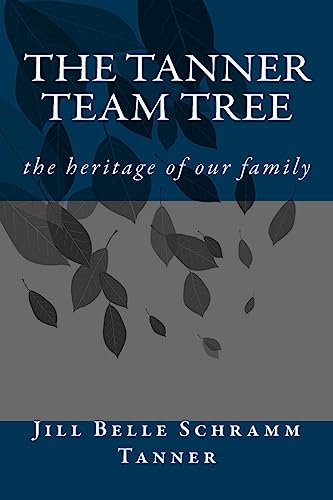 The Tanner Team Tree: the heritage of our family