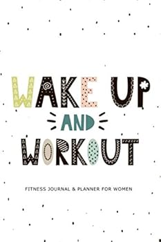 Wake Up & Work Out : Fitness Journal & Planner for Women: Record & Track Your Fitness Goals with This Book (Food Journals & Notebooks)