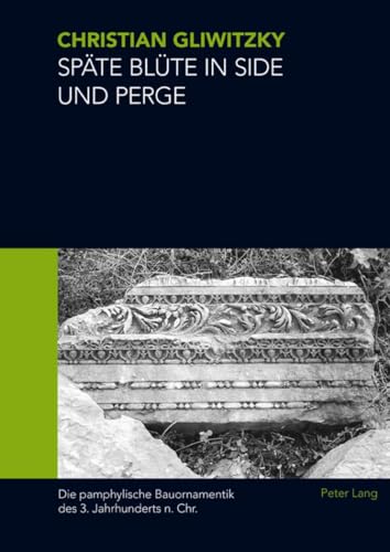 Späte Blüte in Side und Perge: Die pamphylische Bauornamentik des 3. Jahrhunderts n. Chr. (German Edition)