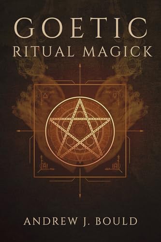 Goetic Ritual Magick: Summoning the 72 Spirits of Goetia for Wealth, Power, Protection, Influence, and Hidden Knowledge