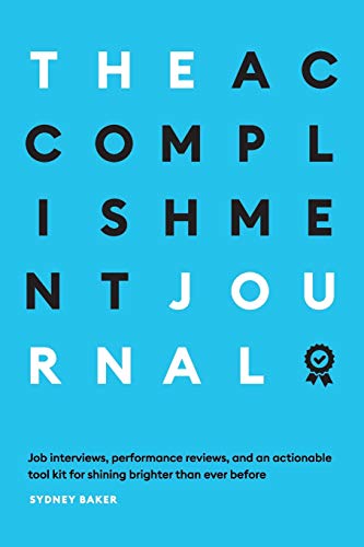 The Accomplishment Journal: Job Interviews, Performance Reviews, and an Actionable Tool Kit for Shining Brighter