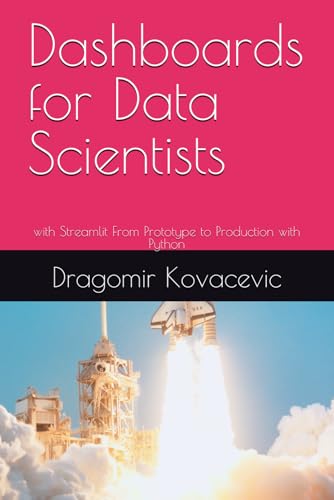 Dashboards For Data Scientists: With Streamlit From Prototype To Production With Python