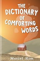 The Dictionary of Comforting Words: An Uplifting Book Featuring a Heartwarming Collection of Feel-good Words for Adults B0CWLKWDB6 Book Cover