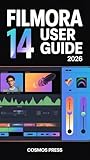 Filmora 14 User Guide 2026: From Basics to Advanced Video Editing Techniques with Modern AI-Aware...