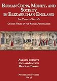 Roman Coins, Money, and Society in Elizabethan England: Sir Thomas Smith's On the Wages of the Roman Footsoldier (Numismatic Studies)