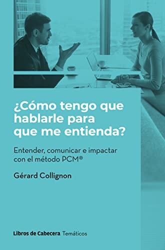 ¿Cómo tengo que hablarle para que me entienda?: Entender, comunicar e impactar con el método PCM® (Temáticos)