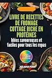 Livre de recettes de fromage cottage riche en protéines: Idées savoureuses et faciles pour tous les repas (French Edition)