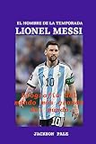 El hombre de la temporada Lionel Messi: Biografía del mundo más grande del mundo. (Spanish Edition)