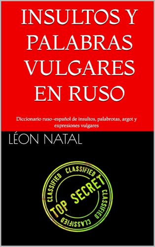 INSULTOS Y PALABRAS VULGARES EN RUSO: Diccionario ruso-español de insultos, palabrotas, argot y expresiones vulgares (LES DICTIONNAIRES INTERDITS) (Spanish Edition)
