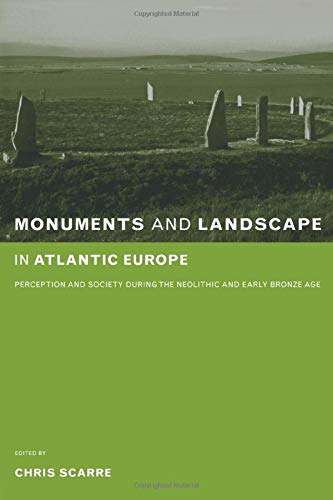 Monuments and Landscape in Atlantic Europe: Perception and Society During the Neolithic and Early Bronze Age