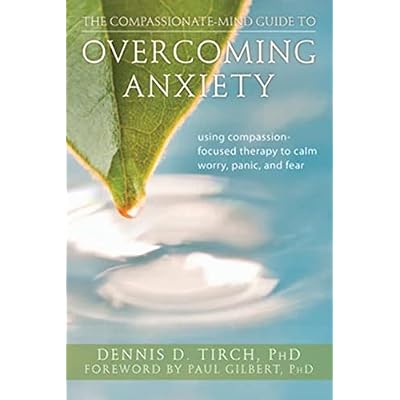 The Compassionate-Mind Guide to Overcoming Anxiety