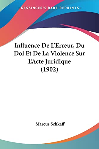 Influence De L'Erreur, Du Dol Et De La Violence Sur L'Acte Juridique (1902) (French Edition)
