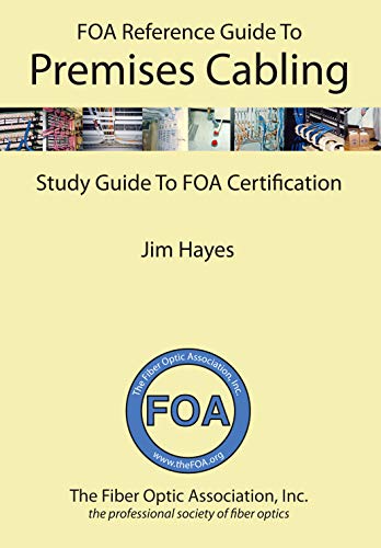 The FOA Reference Guide to Premises Cabling: Study Guide To FOA Certification (FOA Reference Textbooks On Fiber Optics Book 7)