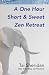 The One Hour Short & Sweet Zen Retreat