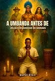 A Umbanda Antes De Zélio Fernandino De Moraes (Portuguese Edition)
