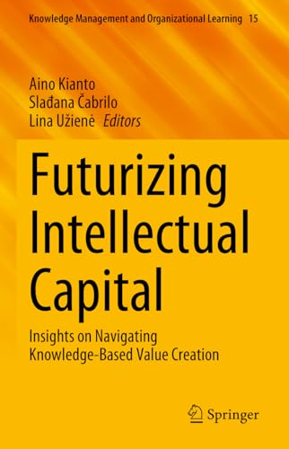 Futurizing Intellectual Capital: Insights On Navigating Knowledge-Based Value Creation: 15 (Knowledge Management And Organizational Learning, 15)
