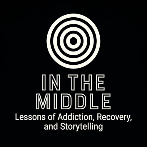 In The Middle - Lessons of Addiction, Recovery, and Storytelling cover art