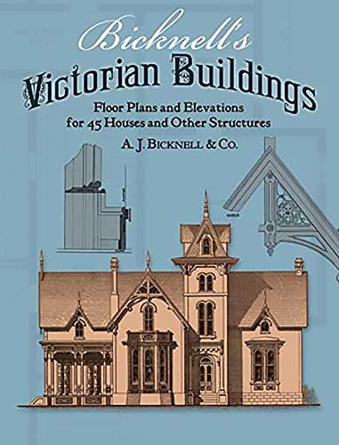 Bicknell's Victorian Buildings: Floor Plans and Elevations for Forty-five Houses and Other Structures (Dover Architecture)